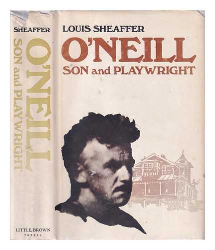 Sheaffer, Louis - O'Neill; Son and Playwright/ Louis Sheaffer