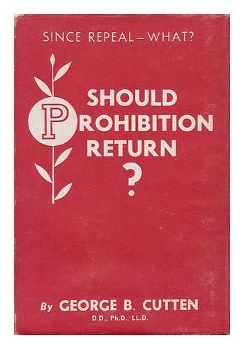 CUTTEN, GEORGE B. - Should Prohibition Return?