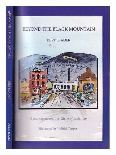 Slader, Bert (1930-) - Beyond the black mountain: a journey around the Ulster of yesterday / Bert Slader ; illustrated by Wilfrid Capper