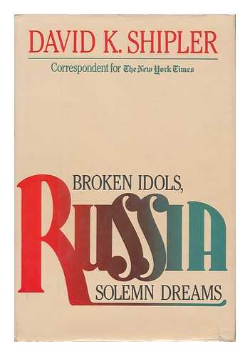 SHIPLER, DAVID K. - Russia - Broken Idols, Solemn Dreams