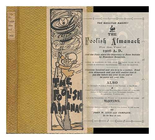 THE FOOLISH ALMANACK - The Foolish Almanack for the Year of 1906 A. D. and the Fifth Since the Discovery of Race Suicide by President Roosevelt...