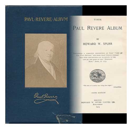 SPURR, HOWARD W. - The Paul Revere Album Containing a Complete Description of Goss' 'Life of Col. Paul Revere, ' and More...