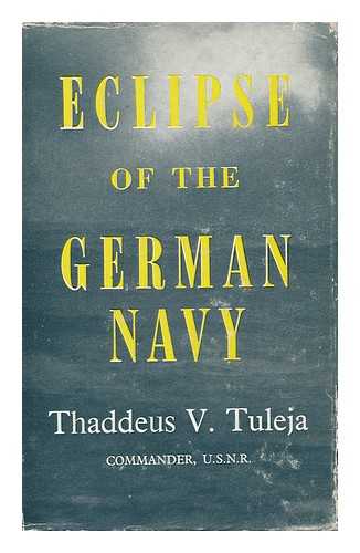 TULEJA, THADDEUS V. - Eclipse of the German Navy