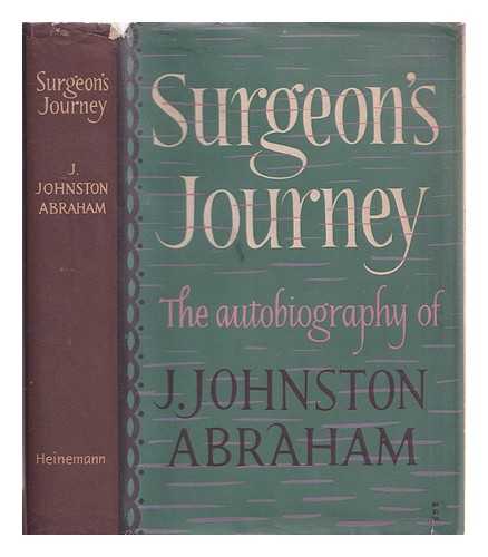 Abraham, J. Johnston (1876-1963) - Surgeon's journey / the autobiography of J. Johnston Abraham