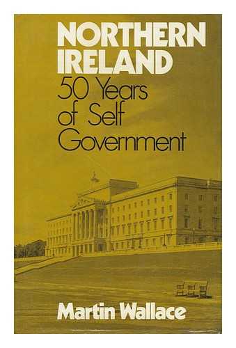 WALLACE, MARTIN - Northern Ireland - 50 Years of Self-Government