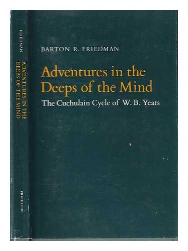 Friedman, Barton R - Adventures in the Deeps of the Mind/ The Cuchulain Cycle of W.B. Yeats/ Barton R. Friedman