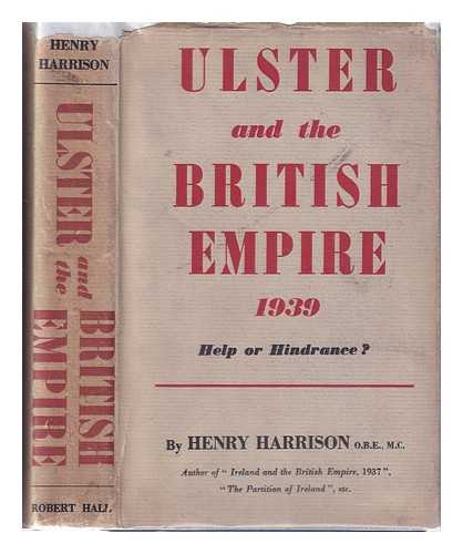 Harrison, Henry (b. 1867) - Ulster and the British Empire 1939/ Help or Hindrance?/ A Sequel to 'Ireland and the British Empire, 1937'