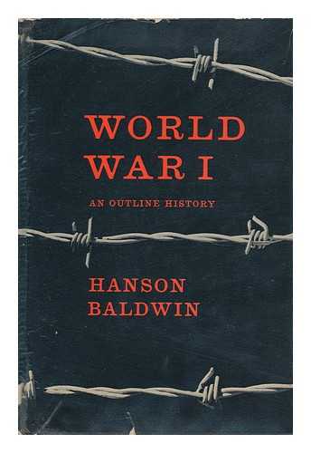 BALDWIN, HANSON W. - World War I - an Outline History