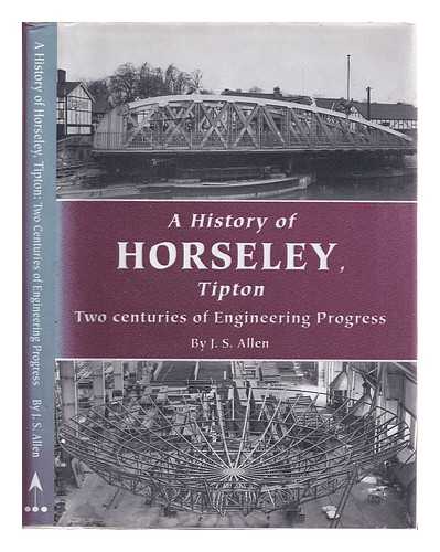 Allen, John S - A history of Horseley, Tipton: two centuries of engineering progress