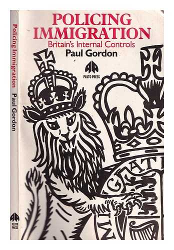 Gordon, Paul (1954-) - Policing immigration : Britain's internal controls / Paul Gordon