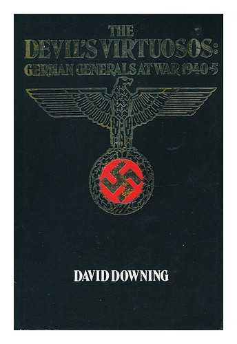 DOWNING, DAVID - The Devil's Virtuosos: German Generals At War 1940-5