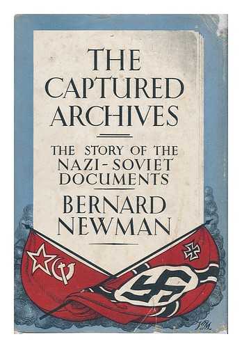 NEWMAN, BERNARD (1897-) - The Captured Archives - the Story of the Nazi-Soviet Documents