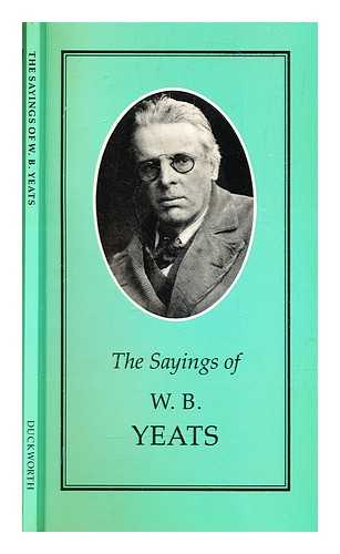 Yeats, W.B. (William Butler) (1865-1939) - The sayings of W. B. Yeats / edited by Joseph Spence