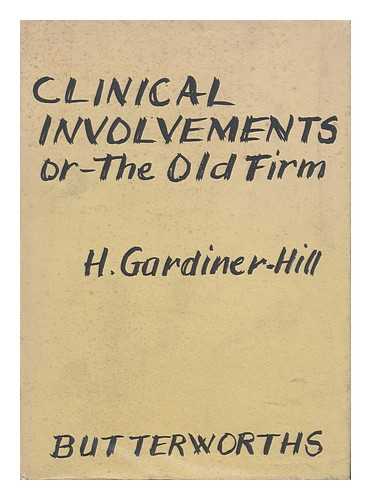 GARDINER-HILL, H. - Clinical Involvements, Or, the Old Firm - Being Running Commentaries on the Round