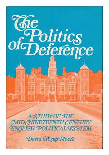 MOORE, DAVID CRESAP - The Politics of Deference - a Study of the Mid-Nineteenth Century English Political System