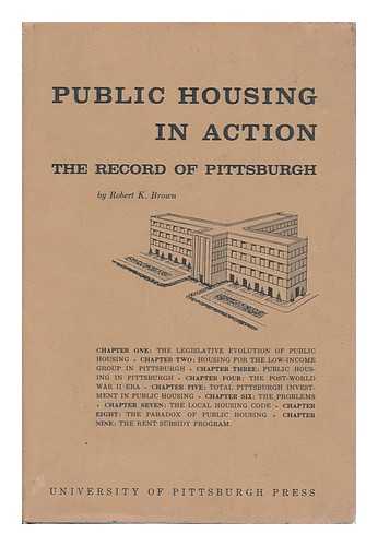 BROWN, ROBERT K. - Public Housing in Action - the Record of Pittsburgh