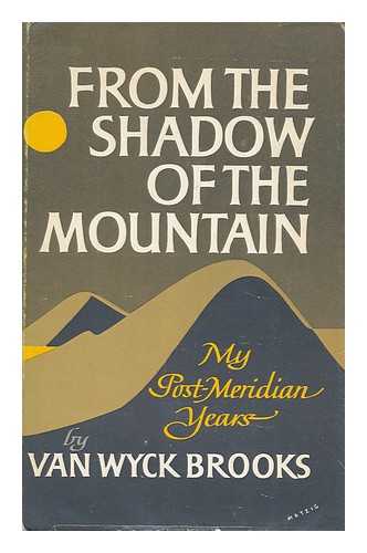 BROOKS, VAN WYCK (1886-1963) - From the Shadow of the Mountain - My Post-Meridian Years