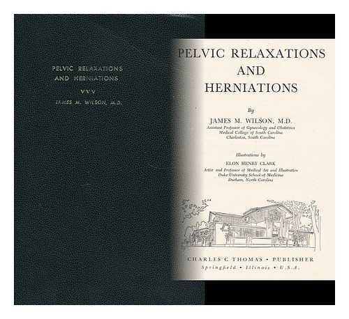 WILSON, M. D. , JAMES M. - Pelvic Relaxations and Herniations. Illustrations by Elon Henry Clark