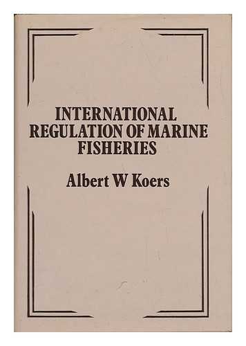 KOERS, ALBERT W. - International Regulation of Marine Fisheries - a Study of Regional Fisheries Organizations