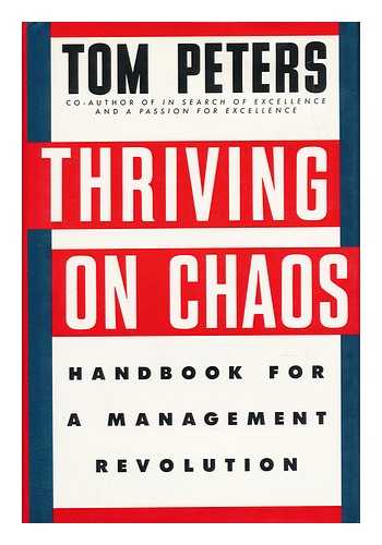 PETERS, TOM - Thriving on Chaos - Handbook for a Management Revolution
