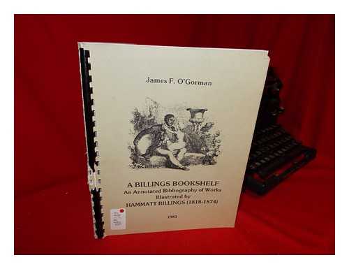 O'GORMAN, JAMES F. - A Billings bookshelf : an annotated bibliography of works illustrated by Hammatt Billings (1818-1874)