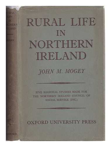 Mogey, John McFarlane - Rural life in Northern Ireland. Five regional studies made for the Northern Ireland Council of Social Service / [by] John M. Mogey. [With plates, maps, and a bibliography