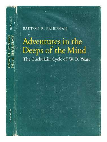 Friedman, Barton R. - Adventures in the Deeps of the Mind : The Cuchulain Cycle of W.B. Yeats / Barton R. Friedman