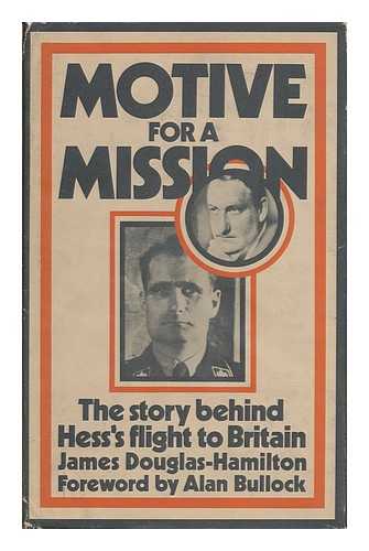 DOUGLAS-HAMILTON, JAMES (1942-) - Motive for a Mission: the Story Behind Hess's Flight to Britain, with a Foreword by Alan Bullock