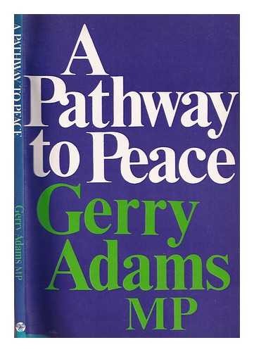 Adams, Gerry (1948-) - A pathway to peace / Gerry Adams