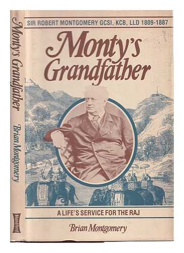 Montgomery, Brian - Monty's grandfather : Sir Robert Montgomery, 1809-1887 : a life's serivce [sic] for Raj / Brian Montgomery