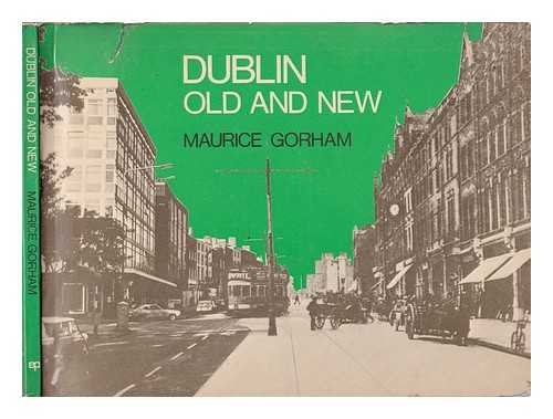 Gorham, Maurice (1902-1975) - Dublin old and new / [compiled by] Maurice Gorham