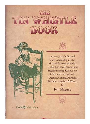 Maguire, Tom - The tin whistle book : an easy, straightforward approach to playing the tin whistle, complete with a selection of easy tunes and traditional song & dance airs from Scotland, Ireland, America, Canada, Australia, Brittany, England & Wales.