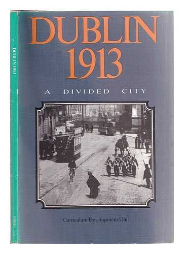 Curriculum Development Unit (Ireland) - Dublin 1913 : a divided city / Curriculum Development Unit; [researched and edited by Gary Granville]
