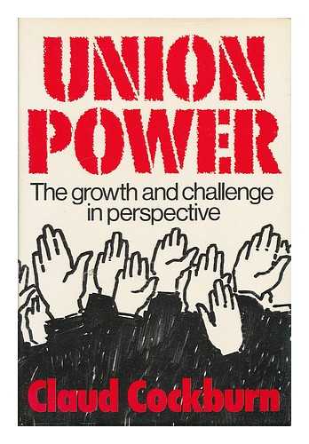 COCKBURN, CLAUD - Union Power - the Growth and Challenge in Perspective