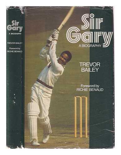 Bailey, Trevor (1923-) - Sir Gary: a biography / [by] Trevor Bailey; with a foreword by Richie Benaud