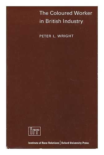 WRIGHT, PETER L. - The Coloured Worker in British Industry with Special Reference to the Midlands and the North of England