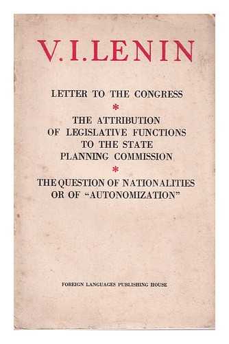 Lenin, Vladimir Il'ich (1870-1924) - Letter to the Congress; The Attribution of legislative functions to the state planning commission; the question of nationalities or of 'autonomization'/ V.I. Lenin