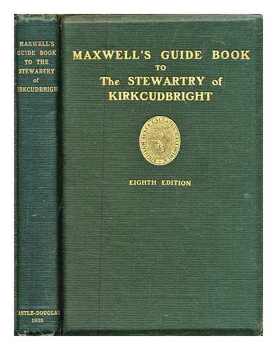 Maxwell, John H. - Maxwell's guide book to the Stewartry of Kirkcudbright