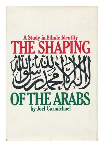 CARMICHAEL, JOEL - The Shaping of the Arabs - a Study in Ethnic Identity