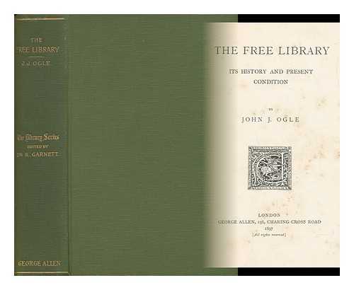 OGLE, JOHN J. - The Free Library; its History and Present Condition, by John J. Ogle