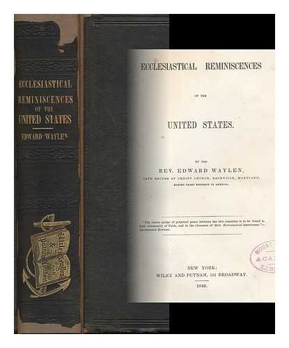 WAYLEN, EDWARD - Ecclesiastical Reminiscences of the United States. by the Rev. Edward Waylen