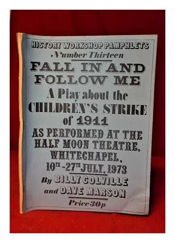 Colville, Billy; Marson, Dave - Fall in and Follow Me: a play about Children's Strike of 1911; as performed at the Half Moon Theatre, Whitechapel, 10th-27th July, 1973