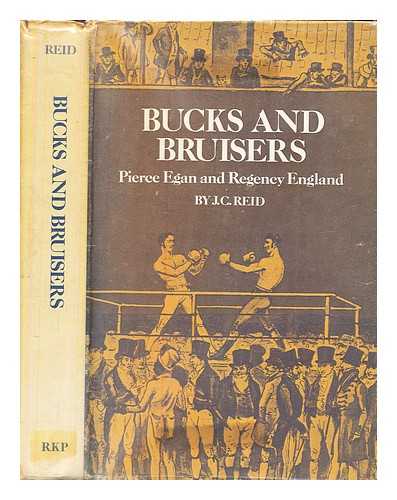 Reid, J.C. (John Cowie) (1916-1972) - Bucks and bruisers : Pierce Egan and Regency England / J. C. Reid