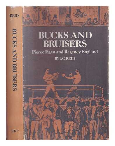 Reid, John Cowie (1916-1972) - Bucks and bruisers : Pierce Egan and Regency England / J. C. Reid