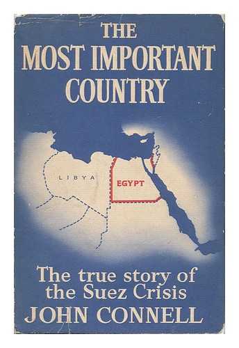 CONNELL, JOHN (1909-1965) - Most Important Country : the True Story of the Suez Crisis and the Events Leading to it