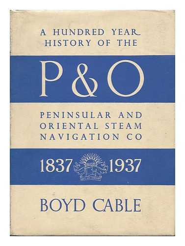 CABLE, BOYD - A Hundred Year History of the P. & O. (Peninsular and Oriental Steam Navigation Company)