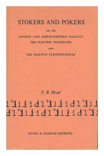 HEAD, FRANCIS BOND, SIR (1793-1875) - Stokers and Pokers; Or, the London and North-Western Railway, the Electric Telegraph, and the Railway Clearing-House, by F. B. Head