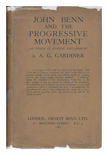 GARDINER, ALFRED GEORGE (1865-1946) - John Benn and the Progressive Movement, by A. G. Gardiner