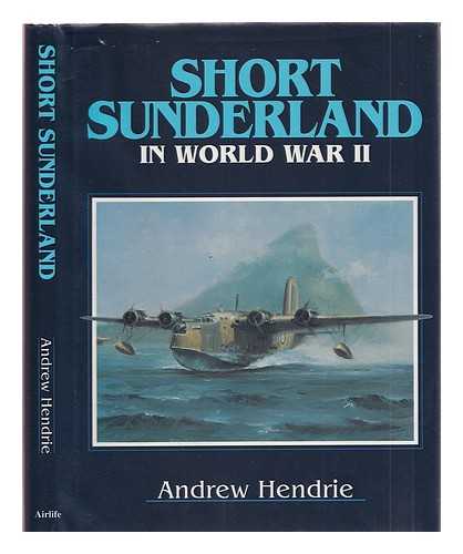 Hendrie, Andrew - Short Sunderland in World War II / Andrew Hendrie