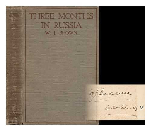 BROWN, W. J. - Three Months in Russia